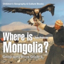 Image for Where is Mongolia? Geography Book Grade 6 Children&#39;s Geography &amp; Culture Books