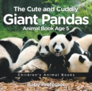 Image for The Cute and Cuddly Giant Pandas - Animal Book Age 5 Children&#39;s Animal Books