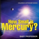 Image for How Small is Mercury? Astronomy Book for Beginners Children&#39;s Astronomy Books