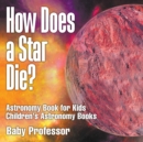 Image for How Does a Star Die? Astronomy Book for Kids Children&#39;s Astronomy Books
