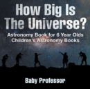 Image for How Big Is The Universe? Astronomy Book for 6 Year Olds Children&#39;s Astronomy Books