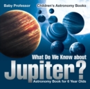 Image for What Do We Know about Jupiter? Astronomy Book for 6 Year Old Children&#39;s Astronomy Books