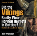 Image for Did the Vikings Really Wear Horned Helmets in Battles? History Book Best Sellers Children&#39;s History