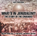 Image for What&#39;s In Jerusalem? The Story of the Crusades - History Book for 11 Year Olds Children&#39;s History