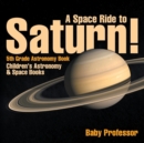 Image for A Space Ride to Saturn! 5th Grade Astronomy Book Children&#39;s Astronomy &amp; Space Books