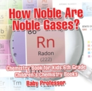 Image for How Noble Are Noble Gases? Chemistry Book for Kids 6th Grade Children&#39;s Chemistry Books