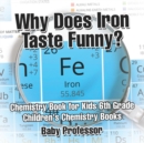 Image for Why Does Iron Taste Funny? Chemistry Book for Kids 6th Grade Children&#39;s Chemistry Books
