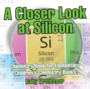 Image for A Closer Look at Silicon - Chemistry Book for Elementary Children&#39;s Chemistry Books