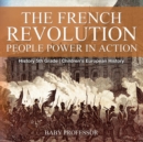 Image for The French Revolution : People Power in Action - History 5th Grade Children&#39;s European History