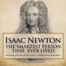 Image for Isaac Newton : The Smartest Person That Ever Lived - Biography of Famous People Grade 3 Children&#39;s Biography Books