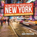 Image for To The City That Never Sleeps : New York - Geography Grade 1 Children&#39;s Explore the World Books