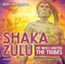 Image for Shaka Zulu : He Who United the Tribes - Biography for Kids 9-12 Children&#39;s Biography Books