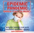 Image for Epidemic, Pandemic, Should I Call the Medic? Biology Books for Kids Children&#39;s Biology Books