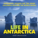 Image for Life In Antarctica - Geography Lessons for 3rd Grade Children&#39;s Explore the World Books