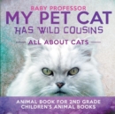 Image for My Pet Cat Has Wild Cousins : All About Cats - Animal Book for 2nd Grade Children&#39;s Animal Books