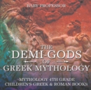 Image for The Demi-Gods of Greek Mythology - Mythology 4th Grade Children&#39;s Greek &amp; Roman Books