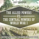 Image for The Allied Powers vs. The Central Powers of World War I : History 6th Grade Children&#39;s Military Books