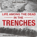 Image for Life among the Dead in the Trenches - History War Books Children&#39;s Military Books