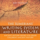 Image for The Sumerians&#39; Writing System and Literature - Ancient History Books 5th Grade Children&#39;s Ancient History