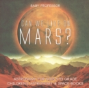 Image for Can We Live on Mars? Astronomy for Kids 5th Grade Children&#39;s Astronomy &amp; Space Books