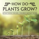 Image for How Do Plants Grow? Botany Book for Kids Children&#39;s Botany Books