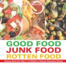Image for Good Food, Junk Food, Rotten Food - Science Book for Kids 5-7 Children&#39;s Science Education Books