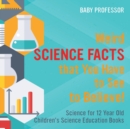Image for Weird Science Facts that You Have to See to Believe! Science for 12 Year Old Children&#39;s Science Education Books