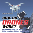 Image for How Do Drones Work? Technology Book for Kids Children&#39;s How Things Work Books