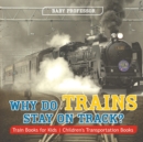 Image for Why Do Trains Stay on Track? Train Books for Kids Children&#39;s Transportation Books