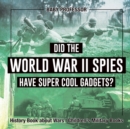 Image for Did the World War II Spies Have Super Cool Gadgets? History Book about Wars Children&#39;s Military Books