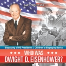 Image for Who Was Dwight D. Eisenhower? Biography of US Presidents Children&#39;s Biography Books