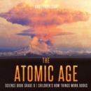 Image for The Atomic Age - Science Book Grade 6 Children&#39;s How Things Work Books