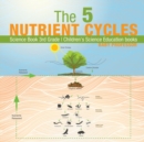 Image for The 5 Nutrient Cycles - Science Book 3rd Grade Children&#39;s Science Education books