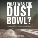 Image for What Was The Dust Bowl? Environment and Society Children&#39;s Environment Books