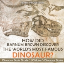 Image for How Did Barnum Brown Discover The World&#39;s Most Famous Dinosaur? Dinosaur Book Grade 2 Children&#39;s Dinosaur Books