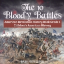 Image for The 10 Bloody Battles - American Revolution History Book Grade 5 Children&#39;s American History