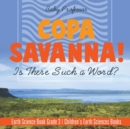 Image for Copa Savanna! Is There Such a Word? Earth Science Book Grade 3 Children&#39;s Earth Sciences Books