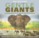 Image for Gentle Giants - Edutaining Facts about the Elephants - Animal Book for Toddlers Children&#39;s Elephant Books