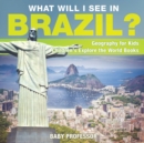 Image for What Will I See In Brazil? Geography for Kids Children&#39;s Explore the World Books