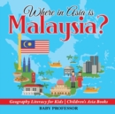 Image for Where in Asia is Malaysia? Geography Literacy for Kids Children&#39;s Asia Books