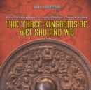 Image for The Three Kingdoms of Wei, Shu and Wu - Ancient History Books for Kids Children&#39;s Ancient History