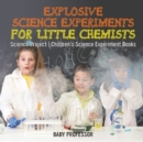 Image for Explosive Science Experiments for Little Chemists - Science Project Children&#39;s Science Experiment Books