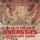 Image for The 10 Major Dynasties of Ancient China - Ancient History 3rd Grade Children&#39;s Ancient History