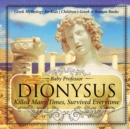 Image for Dionysus : Killed Many Times, Survived Everytime - Greek Mythology for Kids Children&#39;s Greek &amp; Roman Books