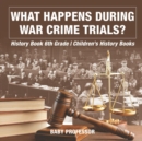 Image for What Happens During War Crime Trials? History Book 6th Grade Children&#39;s History Books