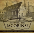 Image for Who Were the Jacobins? French Revolution History Book for Kids Children&#39;s European History