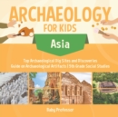 Image for Archaeology for Kids - Asia - Top Archaeological Dig Sites and Discoveries Guide on Archaeological Artifacts 5th Grade Social Studies