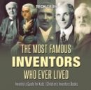 Image for The Most Famous Inventors Who Ever Lived Inventor&#39;s Guide for Kids Children&#39;s Inventors Books