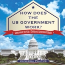 Image for How Does The US Government Work? Government for Kids Children&#39;s Government Books