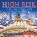 Image for High Risk : U.S. Presidents who were Killed in Office Children&#39;s Government Books